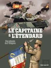 Compagnons De La Liberté : Le Capitaine Et L'Étendard ; Une Odyssée Du 2e Dragons