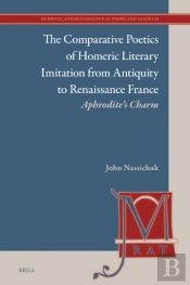 Comparative Poetics Of Homeric Literary Imitation From Antiquity To Renaissance France