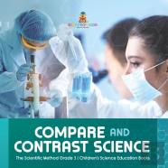 Compare And Contrast Science | The Scientific Method Grade 3 | Children'S Science Education Books