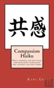 Compassion Haiku: Daily Insights And Practices For Developing Compassion For Yourself And For Others