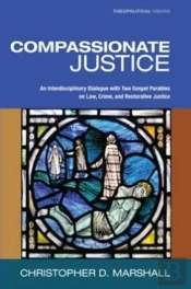 Compassionate Justice: An Interdisciplinary Dialogue With Two Gospel Parables On Law, Crime, And Restorative Justice