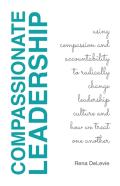 Compassionate Leadership; Using Compassion And Accountability To Radically Change Leadership Culture And How We Treat One Another