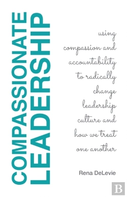 Bertrand.pt - Compassionate Leadership; Using Compassion And Accountability To Radically Change Leadership Culture And How We Treat One Another