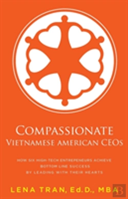 Bertrand.pt - Compassionate Vietnamese American Ceos: How Six High-Tech Entrepreneurs Achieve Bottom Line Success By Leading With Their Hearts