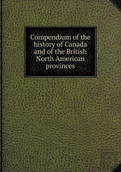 Compendium Of The History Of Canada And Of The British North American Provinces