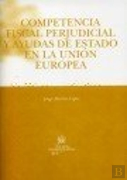 Bertrand.pt - Competencia Fiscal Perjudicial Y Ayudas De Estado En La Unión Europea