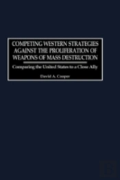 Competing Western Strategies Against The Proliferation Of Weapons Of Mass Destruction