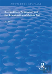 Competition, Regulation And The Privatisation Of British Rail