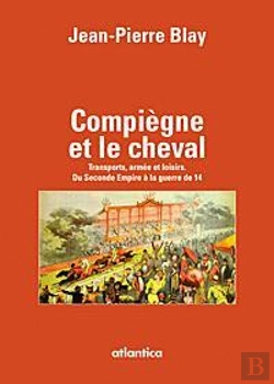 Bertrand.pt - Compiègne Et Le Cheval ; Transports, Armée Et Loisirs ; Du 2nd Empire À La Guerre De 14