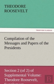 Compilation Of The Messages And Papers Of The Presidents Section 2 (Of 2) Of Supplemental Volume