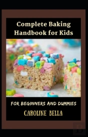 Complete Baking Handbook For Kids For Beginners And Dummies