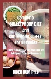 Complete Bulletproof Diet And Bulletproof Coffee  For Dummies