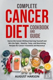 Complete Cancer Diet Cookbook And Guide