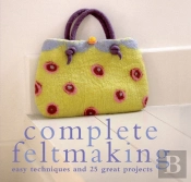 Complete Feltmaking