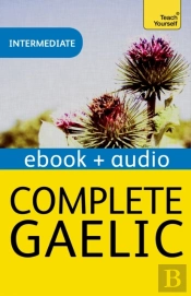 Complete Gaelic Beginner To Intermediate Book And Audio Course