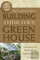 Complete Guide To Building Your Own Greenhouse
