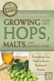 Complete Guide To Growing Your Own Hops, Malts, And Brewing Herbs