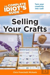 Complete Idiot'S Guide To Selling Your Crafts