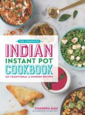 Complete Indian Instant Pot Cookbook: 125 Traditional And Modern Recipes