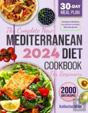Complete New Mediterranean Diet Cookbook For Beginners 2024