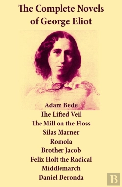 Bertrand.pt - Complete Novels Of George Eliot: Adam Bede + The Lifted Veil + The Mill On The Floss + Silas Marner + Romola + Brother Jacob + Felix Holt The Radical + Middlemarch + Daniel Deronda