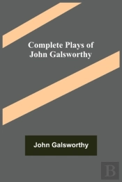 Complete Plays Of John Galsworthy