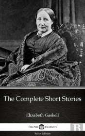 Complete Short Stories By Elizabeth Gaskell - Delphi Classics (Illustrated)