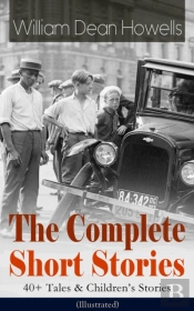 Complete Short Stories Of William Dean Howells: 40+ Tales & Children'S Stories (Illustrated)