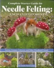 Complete Starter Guide To Needle Felting: Enchanted Forest