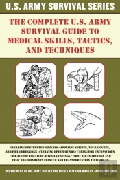 Complete U.S. Army Survival Guide To Medical Skills, Tactics, And Techniques