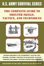 Complete U.S. Army Survival Guide To Shelter Skills, Tactics, And Techniques