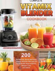 Complete Vitamix Blender Cookbook