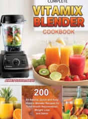 Complete Vitamix Blender Cookbook