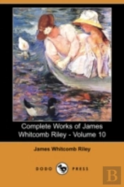 Complete Works Of James Whitcomb Riley - Volume 10 (Dodo Press)