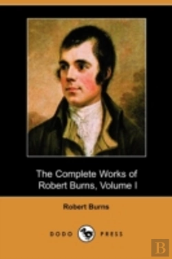 Bertrand.pt - Complete Works Of Robert Burns, Volume I (Of Iii), Containing His Poems, Songs, And Correspondence, With A New Life Of The Poet, And Notices, Critical And Biographical (Dodo Press)