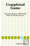 Completed Game: Alternate History Of Baseball With No Strike Fiascos