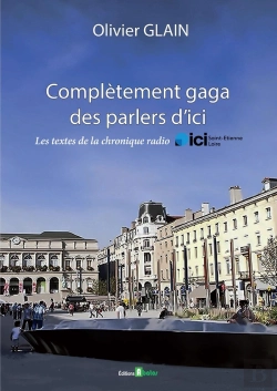 Bertrand.pt - Complétement Gaga Des Parlers D'Ici : Les Textes De La Chronique Radio