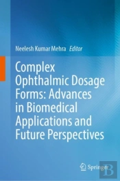Complex Ophthalmic Dosage Forms: Advances In Biomedical Applications And Future Perspectives