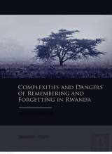 Complexities And Dangers Of Remembering And Forgetting In Rwanda