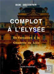Complot À L'Élysee : De Versailles À La Citadelle De Lille