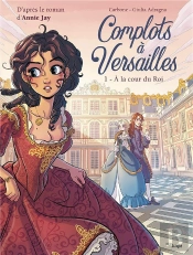 Complots À Versailles T.1 ; À La Cour Du Roi