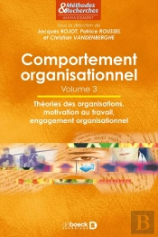 Comportement Organisationnel - Volume 3 : Théorie Des Organisations, Motivation Au Travail, Engagement Organisationnel