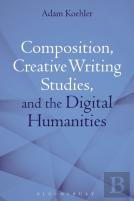 Composition, Creative Writing Studies, And The Digital Humanities
