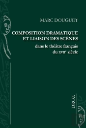 Composition Dramatique Et Liaison Des Scènes Dans Le Théâtre Français Du Xviie Siècle