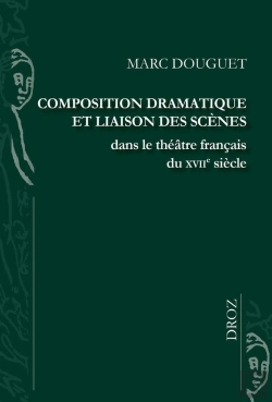 Bertrand.pt - Composition Dramatique Et Liaison Des Scènes Dans Le Théâtre Français Du Xviie Siècle