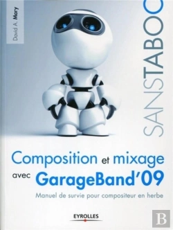 Bertrand.pt - Composition Et Mixage Avec Garageband'09 ; Manuel De Survie Pour Compositeur En Herbe