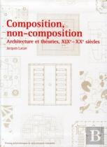 Composition, Non-Composition : Architecture Et Théories, Xixe - Xxe Siècles