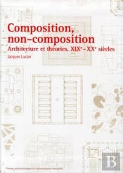 Composition, Non-Composition : Architecture Et Théories, Xixe - Xxe Siècles