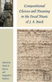 Compositional Choices And Meaning In The Vocal Music Of J. S. Bach