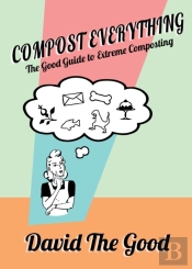 Compost Everything: The Good Guide To Ex